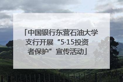 中国银行东营石油大学支行开展“5·15投资者保护”宣传活动