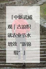 中新武威观｜古浪织就农业节水增效“新锦缎”