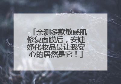 亲测多款敏感肌修复面膜后，安婕妤化妆品最让我安心的居然是它！