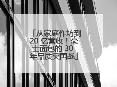 从家庭作坊到 20 亿营收！豪士面包的 30 年品质突围战