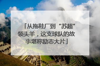 从拖鞋厂到“苏超”领头羊，这支球队的故事堪称励志大片