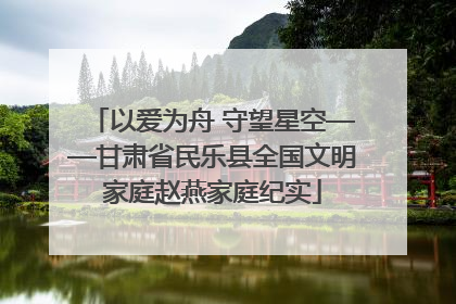 以爱为舟 守望星空——甘肃省民乐县全国文明家庭赵燕家庭纪实
