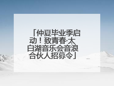 仲夏毕业季启动！致青春·太白湖音乐会音浪合伙人招募令