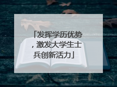 发挥学历优势，激发大学生士兵创新活力