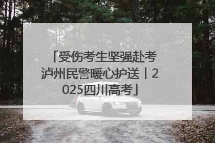 受伤考生坚强赴考 泸州民警暖心护送丨2025四川高考
