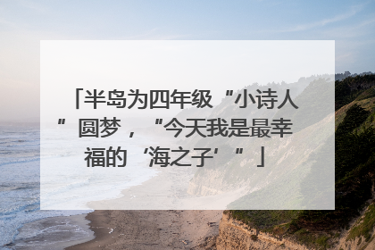 半岛为四年级“小诗人”圆梦，“今天我是最幸福的‘海之子’”
