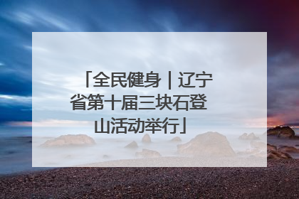 全民健身｜辽宁省第十届三块石登山活动举行