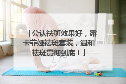 公认祛斑效果好，露卡菲娅祛斑套装，温和祛斑贯彻到底！