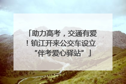助力高考，交通有爱！镇江开来公交车设立“伴考爱心驿站”