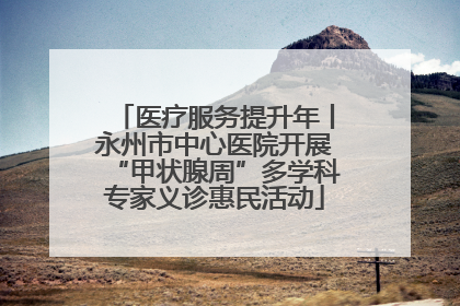 医疗服务提升年丨永州市中心医院开展“甲状腺周”多学科专家义诊惠民活动