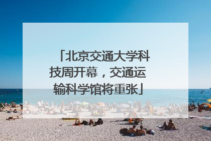 北京交通大学科技周开幕，交通运输科学馆将重张