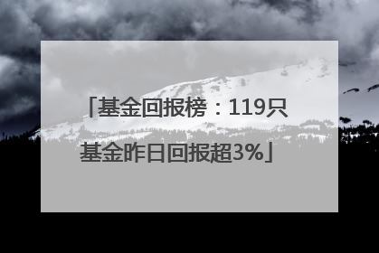 基金回报榜：119只基金昨日回报超3%