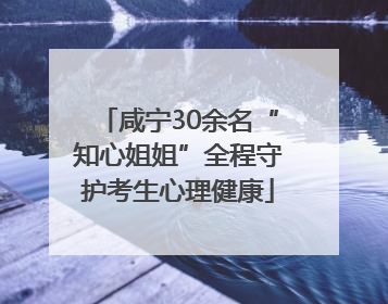 咸宁30余名“知心姐姐”全程守护考生心理健康