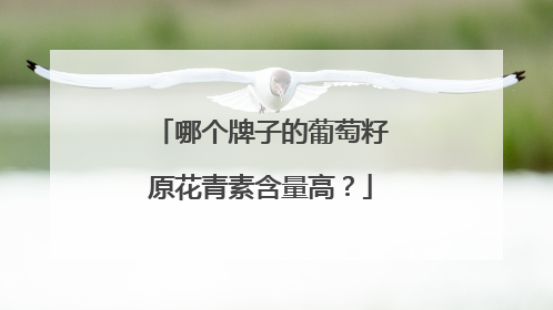 哪个牌子的葡萄籽原花青素含量高？