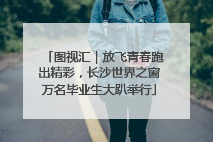 图视汇｜放飞青春跑出精彩，长沙世界之窗万名毕业生大趴举行