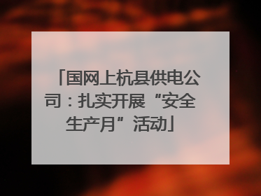 国网上杭县供电公司：扎实开展“安全生产月”活动