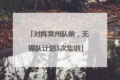 对阵常州队前，无锡队计划3次集训