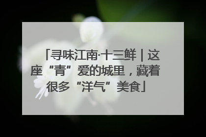 寻味江南·十三鲜｜这座“青”爱的城里，藏着很多“洋气”美食