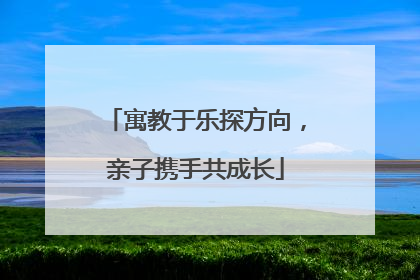 寓教于乐探方向，亲子携手共成长