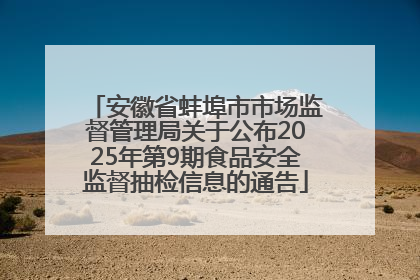 安徽省蚌埠市市场监督管理局关于公布2025年第9期食品安全监督抽检信息的通告