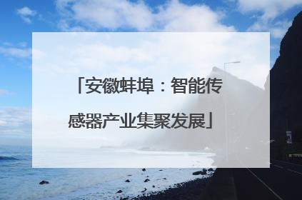 安徽蚌埠：智能传感器产业集聚发展