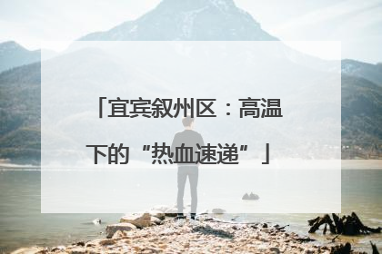 宜宾叙州区：高温下的“热血速递”