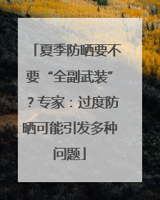 夏季防晒要不要“全副武装”？专家：过度防晒可能引发多种问题