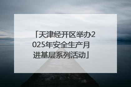 天津经开区举办2025年安全生产月进基层系列活动