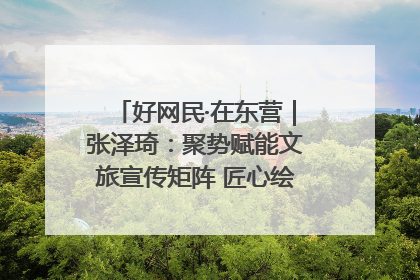 好网民·在东营｜张泽琦：聚势赋能文旅宣传矩阵 匠心绘就东营诗与远方