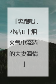 奔跑吧，小店㊱丨烟火气中流淌的夫妻温情