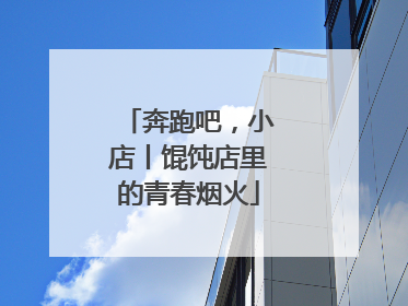 奔跑吧，小店丨馄饨店里的青春烟火