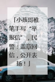 小孩哥稚笔手写“举报信”，民警：盖章回信，公开表扬！
