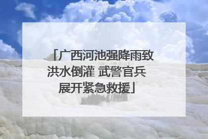广西河池强降雨致洪水倒灌 武警官兵展开紧急救援