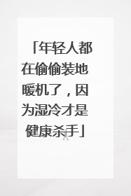 年轻人都在偷偷装地暖机了，因为湿冷才是健康杀手