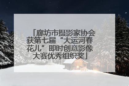廊坊市摄影家协会获第七届“大运河春花儿”即时创意影像大赛优秀组织奖