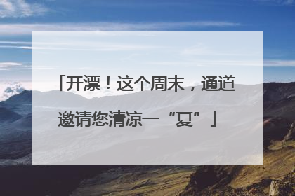 开漂！这个周末，通道邀请您清凉一“夏”