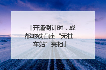 开通倒计时，成都地铁首座“无柱车站”亮相