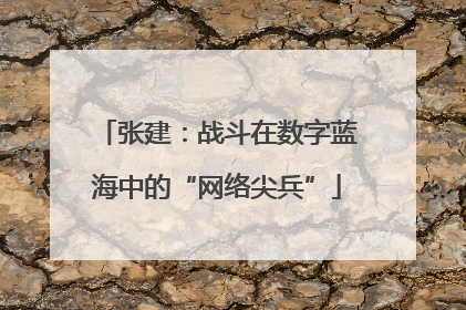 张建：战斗在数字蓝海中的“网络尖兵”