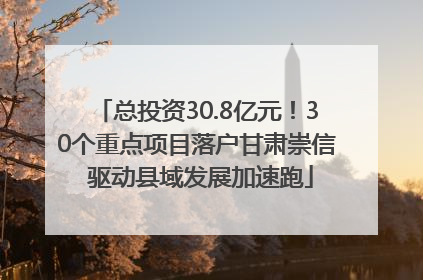 总投资30.8亿元！30个重点项目落户甘肃崇信 驱动县域发展加速跑