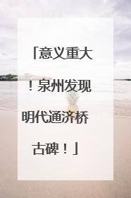 意义重大！泉州发现明代通济桥古碑！