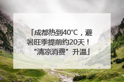 成都热到40℃，避暑旺季提前约20天！“清凉消费”升温