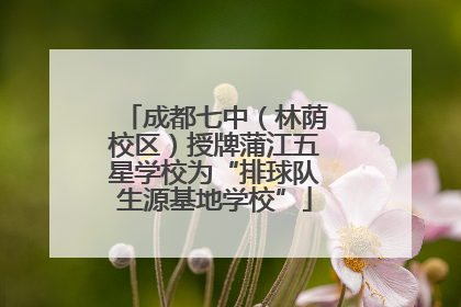 成都七中（林荫校区）授牌蒲江五星学校为“排球队生源基地学校”