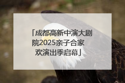 成都高新中演大剧院2025亲子合家欢演出季启幕