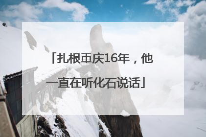 扎根重庆16年，他一直在听化石说话