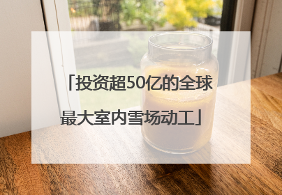 投资超50亿的全球最大室内雪场动工