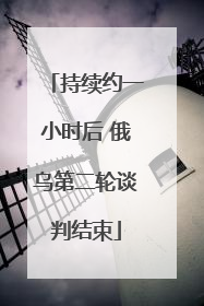 持续约一小时后 俄乌第二轮谈判结束