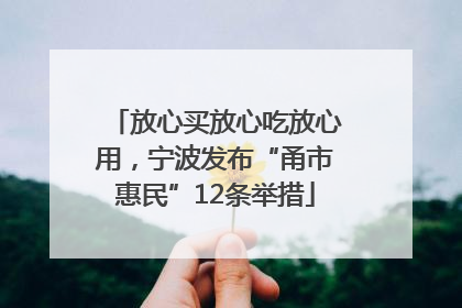 放心买放心吃放心用，宁波发布“甬市惠民”12条举措