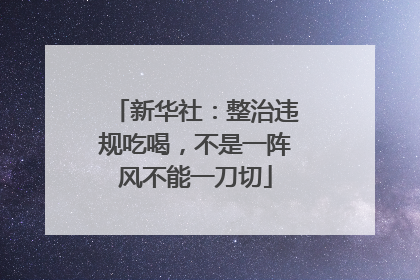 新华社：整治违规吃喝，不是一阵风不能一刀切