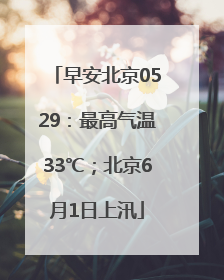 早安北京0529：最高气温33℃；北京6月1日上汛