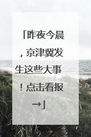 昨夜今晨，京津冀发生这些大事！点击看报→